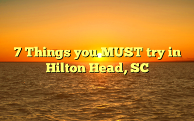 7 Things you MUST try in Hilton Head, SC